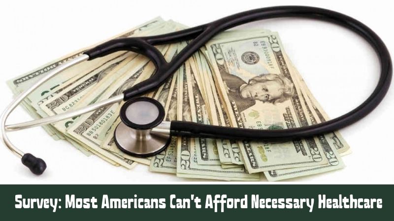 Survey Most Americans Can't Afford Necessary Healthcare
